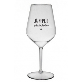 JÁ NEPIJU, OCHUTNÁVÁM - čirá nerozbitná sklenice na víno 470 ml