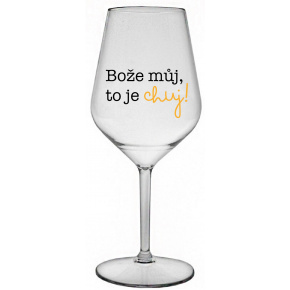 BOŽE MŮJ, TO JE CHUJ - čirá nerozbitná sklenice na víno 470 ml