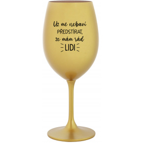 UŽ MĚ NEBAVÍ PŘEDSTÍRAT, ŽE MÁM RÁD LIDI - zlatá sklenice na víno 350 ml